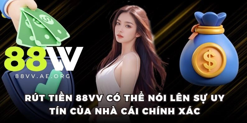 Rút tiền 88vv nói lên sự uy tín chính xác của nhà cái
